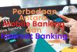 Sering Dianggap Sama, Kenali Perbedaan Antara Mobile Banking dan Internet Banking Berikut!