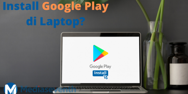 Langkah Unduh Dan Instal Google Play Store Pada Laptop Dan PC
